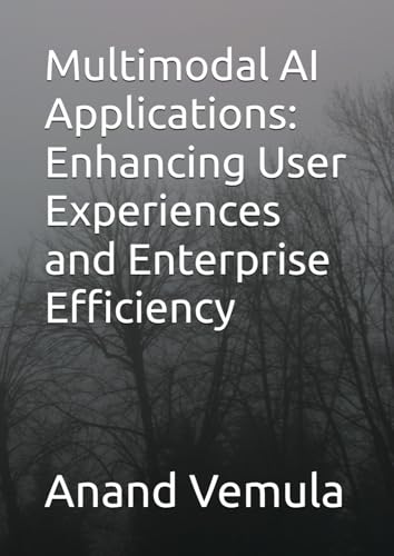 Multimodal AI Applications: Enhancing User Experiences and Enterprise Efficiency Multimodal AI Applications: Enhancing User Experiences and Enterprise Efficiency von Independently published