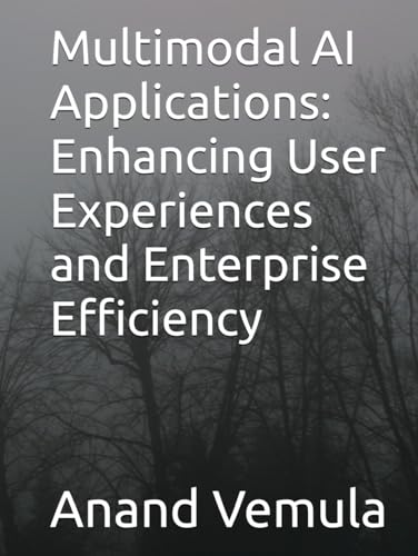 Multimodal AI Applications: Enhancing User Experiences and Enterprise Efficiency Multimodal AI Applications: Enhancing User Experiences and Enterprise Efficiency von Independently published