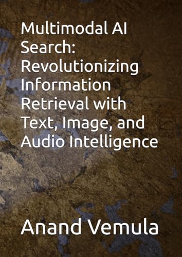 Multimodal AI Search: Revolutionizing Information Retrieval with Text, Image, and Audio Intelligence Multimodal AI Search: Revolutionizing Information Retrieval with Text, Image, and Audio Intelligence von Independently published