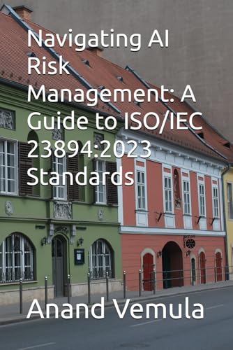 Navigating AI Risk Management: A Guide to ISO/IEC 23894:2023 Standards Navigating AI Risk Management: A Guide to ISO/IEC 23894:2023 Standards von Independently published