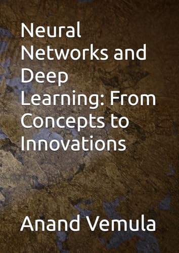 Neural Networks and Deep Learning: From Concepts to Innovations Neural Networks and Deep Learning: From Concepts to Innovations von Independently published
