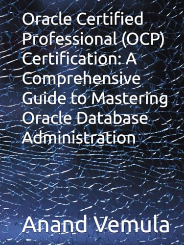 Oracle Certified Professional (OCP) Certification: A Comprehensive Guide to Mastering Oracle Database Administration von Independently published