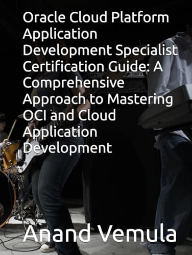Oracle Cloud Platform Application Development Specialist Certification Guide: A Comprehensive Approach to Mastering OCI and Cloud Application Development Oracle Cloud Platform Application Development Specialist Certification Guide: A Comprehensive Approach to Mastering OCI and Cloud Application Development von Independently published