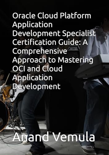 Oracle Cloud Platform Application Development Specialist Certification Guide: A Comprehensive Approach to Mastering OCI and Cloud Application Development Oracle Cloud Platform Application Development Specialist Certification Guide: A Comprehensive Approach to Mastering OCI and Cloud Application Development von Independently published