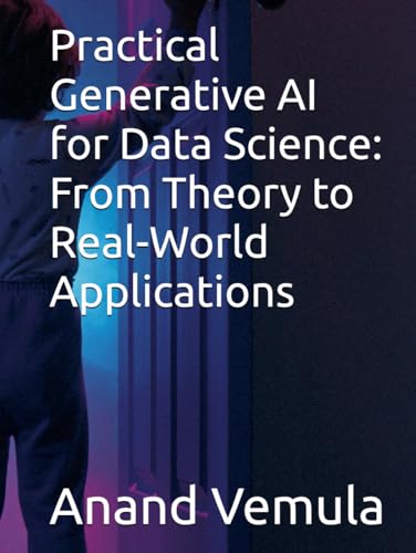 Practical Generative AI for Data Science: From Theory to Real-World Applications Practical Generative AI for Data Science: From Theory to Real-World Applications von Independently published