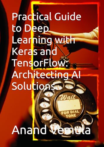 Practical Guide to Deep Learning with Keras and TensorFlow: Architecting AI Solutions Practical Guide to Deep Learning with Keras and TensorFlow: Architecting AI Solutions von Independently published