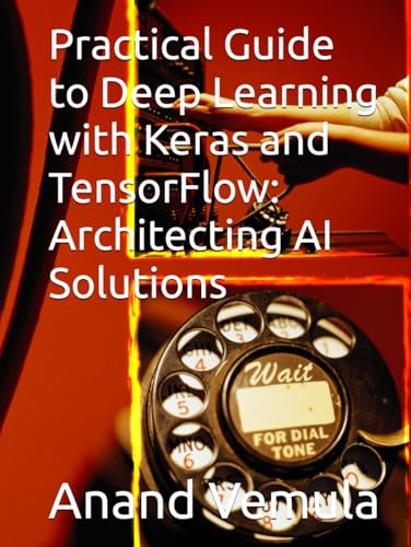 Practical Guide to Deep Learning with Keras and TensorFlow: Architecting AI Solutions Practical Guide to Deep Learning with Keras and TensorFlow: Architecting AI Solutions von Independently published