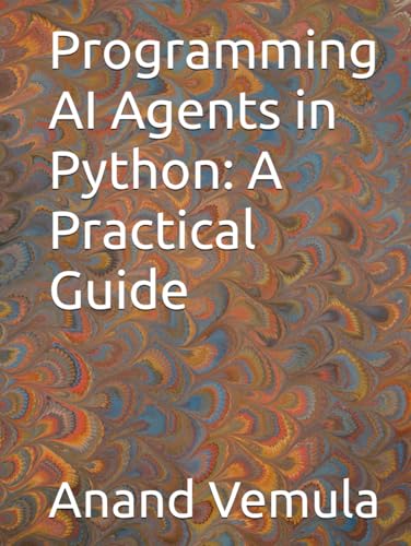 Programming AI Agents in Python: A Practical Guide Programming AI Agents in Python: A Practical Guide von Independently published