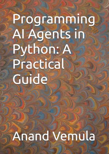 Programming AI Agents in Python: A Practical Guide Programming AI Agents in Python: A Practical Guide von Independently published