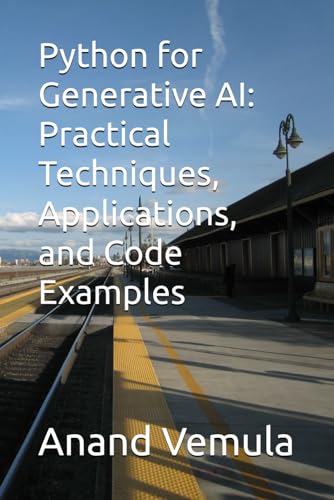 Python for Generative AI: Practical Techniques, Applications, and Code Examples Python for Generative AI: Practical Techniques, Applications, and Code Examples