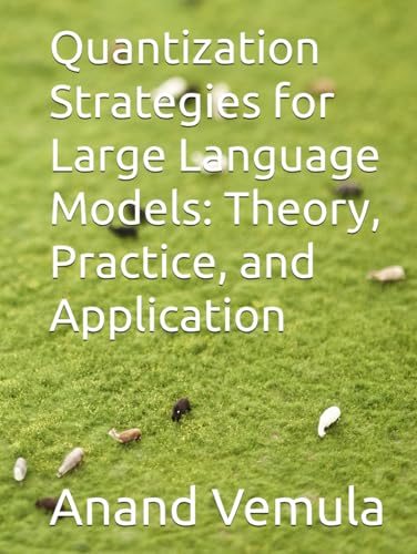 Quantization Strategies for Large Language Models: Theory, Practice, and Application Quantization Strategies for Large Language Models: Theory, Practice, and Application von Independently published