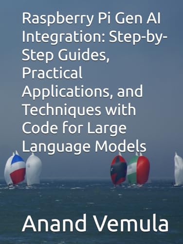 Raspberry Pi Gen AI Integration: Step-by-Step Guides, Practical Applications, and Techniques with Code for Large Language Models Raspberry Pi Gen AI Integration: Step-by-Step Guides, Practical Applications, and Techniques with Code for Large Language Models von Independently published