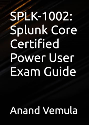 SPLK-1002: Splunk Core Certified Power User Exam Guide SPLK-1002: Splunk Core Certified Power User Exam Guide von Independently published