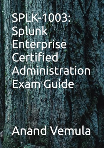 SPLK-1003: Splunk Enterprise Certified Administration Exam Guide SPLK-1003: Splunk Enterprise Certified Administration Exam Guide von Independently published