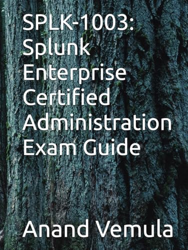 SPLK-1003: Splunk Enterprise Certified Administration Exam Guide SPLK-1003: Splunk Enterprise Certified Administration Exam Guide von Independently published