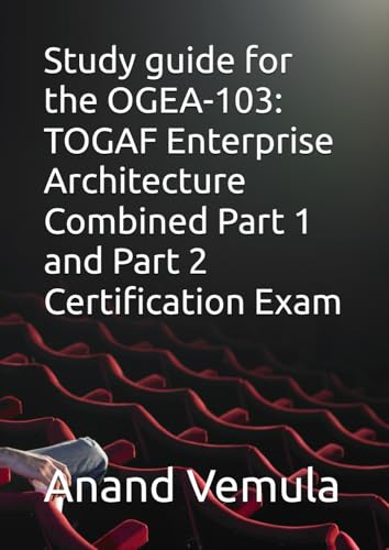 Study guide for the OGEA-103: TOGAF Enterprise Architecture Combined Part 1 and Part 2 Certification Exam Study guide for the OGEA-103: TOGAF Enterprise Architecture Combined Part 1 and Part 2 Certification Exam von Independently published