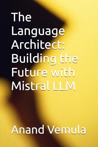 The Language Architect: Building the Future with Mistral LLM The Language Architect: Building the Future with Mistral LLM von Independently published