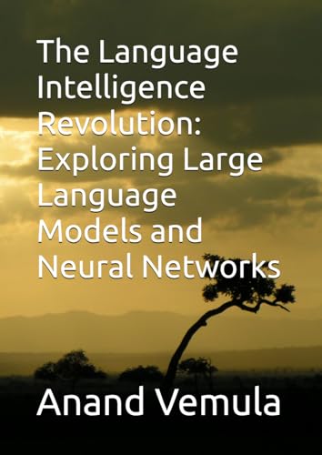 The Language Intelligence Revolution: Exploring Large Language Models and Neural Networks The Language Intelligence Revolution: Exploring Large Language Models and Neural Networks von Independently published