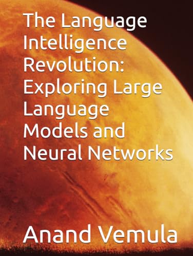 The Language Intelligence Revolution: Exploring Large Language Models and Neural Networks The Language Intelligence Revolution: Exploring Large Language Models and Neural Networks von Independently published