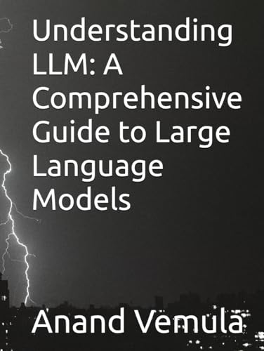 Understanding LLM: A Comprehensive Guide to Large Language Models Understanding LLM: A Comprehensive Guide to Large Language Models von Independently published