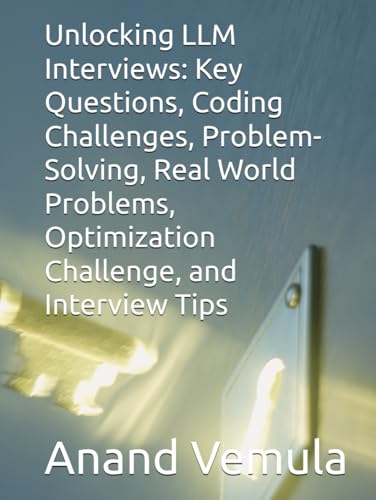 Unlocking LLM Interviews: Key Questions, Coding Challenges, Problem-Solving, Real World Problems, Optimization Challenge, and Interview Tips Unlocking LLM Interviews: Key Questions, Coding Challenges, Problem-Solving, Real World Problems, Optimization Challenge, and Interview Tips von Independently published