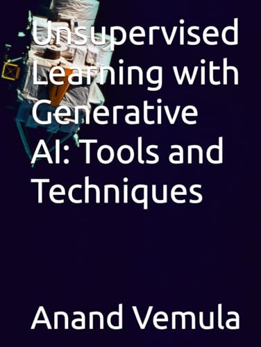 Unsupervised Learning with Generative AI: Tools and Techniques Unsupervised Learning with Generative AI: Tools and Techniques von Independently published