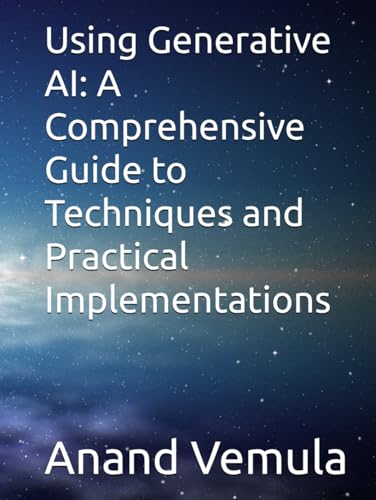 Using Generative AI: A Comprehensive Guide to Techniques and Practical Implementations Using Generative AI: A Comprehensive Guide to Techniques and Practical Implementations von Independently published