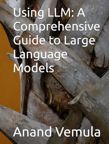 Using LLM: A Comprehensive Guide to Large Language Models Using LLM: A Comprehensive Guide to Large Language Models von Independently published