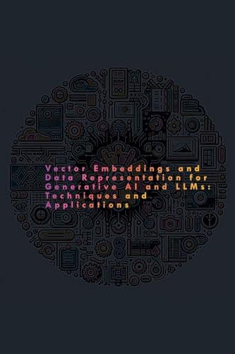 Vector Embeddings and Data Representation: Techniques and Applications Vector Embeddings and Data Representation: Techniques and Applications von Anand Vemula