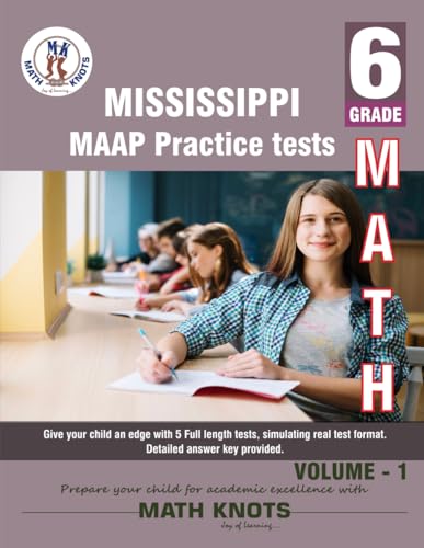 Mississippi Academic Assessment Program (MAAP) , 6th Grade MATH Practice Tests ,Volume 1 (Mississippi State Test Prep by Math-Knots) von Math-Knots LLC