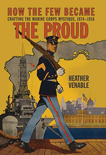 How the Few Became the Proud: Crafting the Marine Corps Mystique, 1874-1918 (Transforming War) von Naval Institute Press