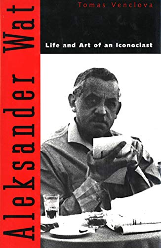 Aleksander Wat: Life and Art of an Iconoclast von Yale University Press