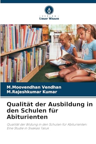 Qualität der Ausbildung in den Schulen für Abiturienten: Qualität der Bildung in den Schulen für Abiturienten: Eine Studie in Sivakasi Taluk von Verlag Unser Wissen