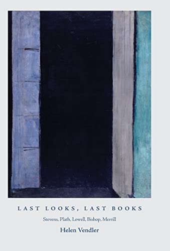 Last Looks, Last Books: Stevens, Plath, Lowell, Bishop, Merrill (The A. W. Mellon Lectures in the Fine Arts, Band 56)
