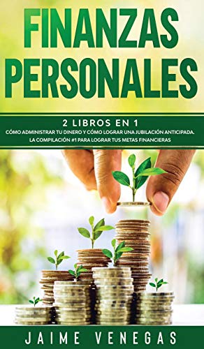 Finanzas Personales: 2 Libros en 1- Cómo Administrar tu Dinero y Cómo Lograr una Jubilación Anticipada. La Compilación #1 para Lograr tus Metas Financieras.