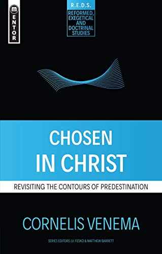 Chosen in Christ: Revisiting the Contours of Predestination (Reformed Exegetical Doctrinal Studies) von Mentor