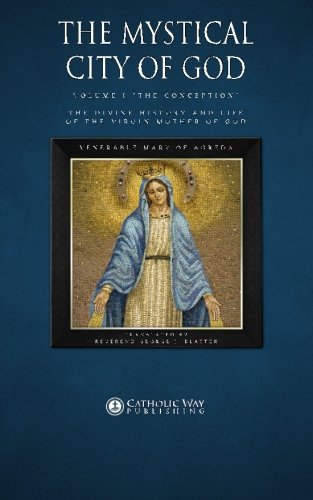 The Mystical City of God, Volume I "The Conception": The Divine History and Life of the Virgin Mother of God (Volumes 1 to 4, Band 1) von Catholic Way Publishing