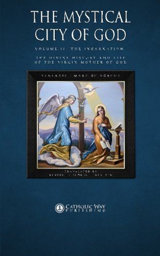 The Mystical City of God, Volume II "The Incarnation": The Divine History and Life of the Virgin Mother of God (Volumes 1 to 4, Band 2)