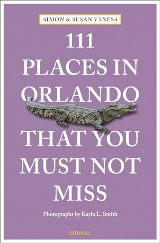 111 Places in Orlando That You Must Not Miss: Travel Guide