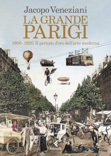 La grande Parigi. 1900-1920. Il periodo d’oro dell’arte moderna (Varia) von Feltrinelli