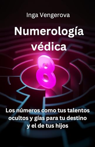 Numerología védica: Los números como tus talentos acultos y gías para tu destino y el de tus hijos