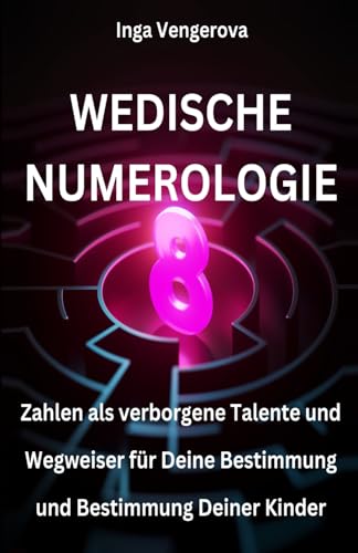 Wedische Numerologie: Zahlen als verborgene Talente und Wegweiser für Deine Bestimmung und Bestimmung Deiner Kinder von Independently published