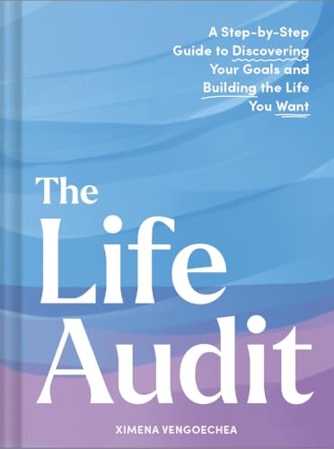 The Life Audit: A Step-by-Step Guide to Discovering Your Goals and Building the Life You Want