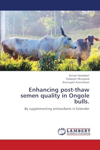 Enhancing post-thaw semen quality in Ongole bulls.: -By supplementing antioxidants in Extender von LAP LAMBERT Academic Publishing