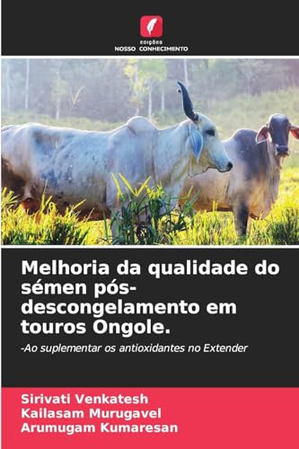 Melhoria da qualidade do sémen pós-descongelamento em touros Ongole.: -Ao suplementar os antioxidantes no Extender von Edições Nosso Conhecimento