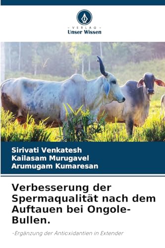 Verbesserung der Spermaqualität nach dem Auftauen bei Ongole-Bullen.: -Ergänzung der Antioxidantien in Extender von Verlag Unser Wissen