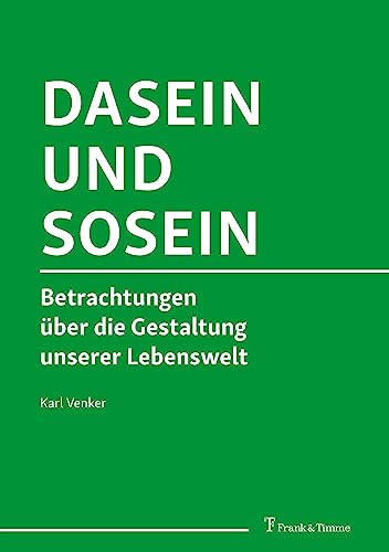 Dasein und Sosein: Betrachtungen über die Gestaltung unserer Lebenswelt Dasein und Sosein: Betrachtungen über die Gestaltung unserer Lebenswelt von Frank & Timme