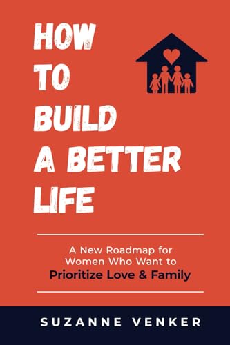 How to Build a Better Life: A New Roadmap for Women Who Want to Prioritize Love & Family von Post Hill Press