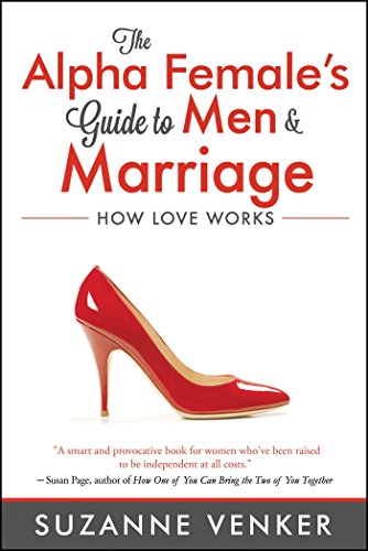 The Alpha Female's Guide to Men and Marriage: How Love Works von Post Hill Press