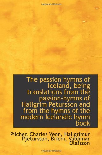 The passion hymns of Iceland, being translations from the passion-hymns of Hallgrim Petursson and fr The passion hymns of Iceland, being translations from the passion-hymns of Hallgrim Petursson and fr von BiblioBazaar